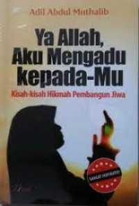 Image of Ya Allah, Aku Mengadu kepada-Mu : Kisah - Kisah Hikmah Pembangun Jiwa