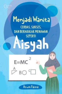 Image of Menjadi Wanita Cerdas, Sukses, dan Berakhlak Menawan Seperti Aisyah