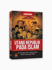 Image of Utang Republik Pada Islam: Perjuangan Para Tokoh Islam Dalam Menjaga NKRI
