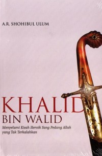 Image of Khalid bin Walid: Menyelami Kisah Heroik Sang Pedang Allah yang tak Terkalahkan