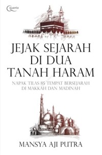 Image of Jejak Sejarah di Dua Tanah Haram: Napak Tilas 85 Tempat Bersejarah di Makkah dan Madinah